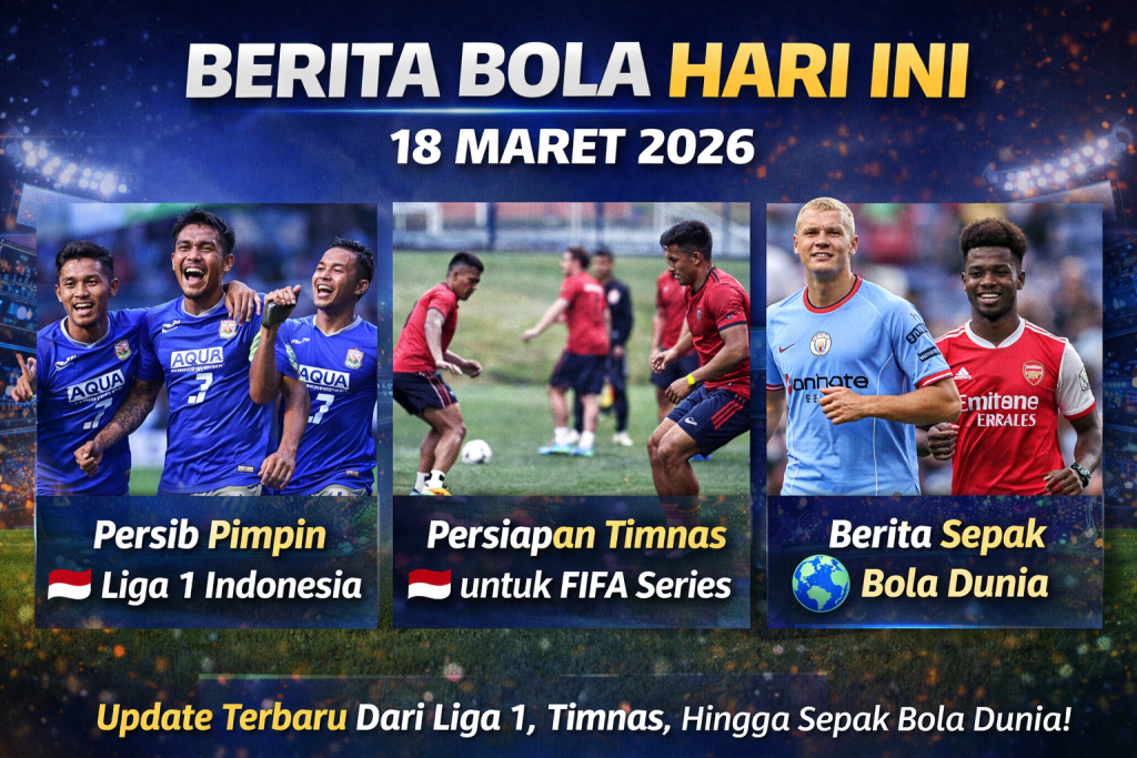 Berita Bola Hari Ini 18 Maret 2026: Persaingan Liga Memanas, Timnas Bersiap, dan Isu Dunia Sepak Bola