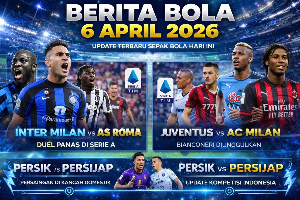 Berita Bola Hari Ini 6 April 2026: Duel Serie A Memanas, Tim Besar Berburu Poin, dan Persaingan Semakin Ketat