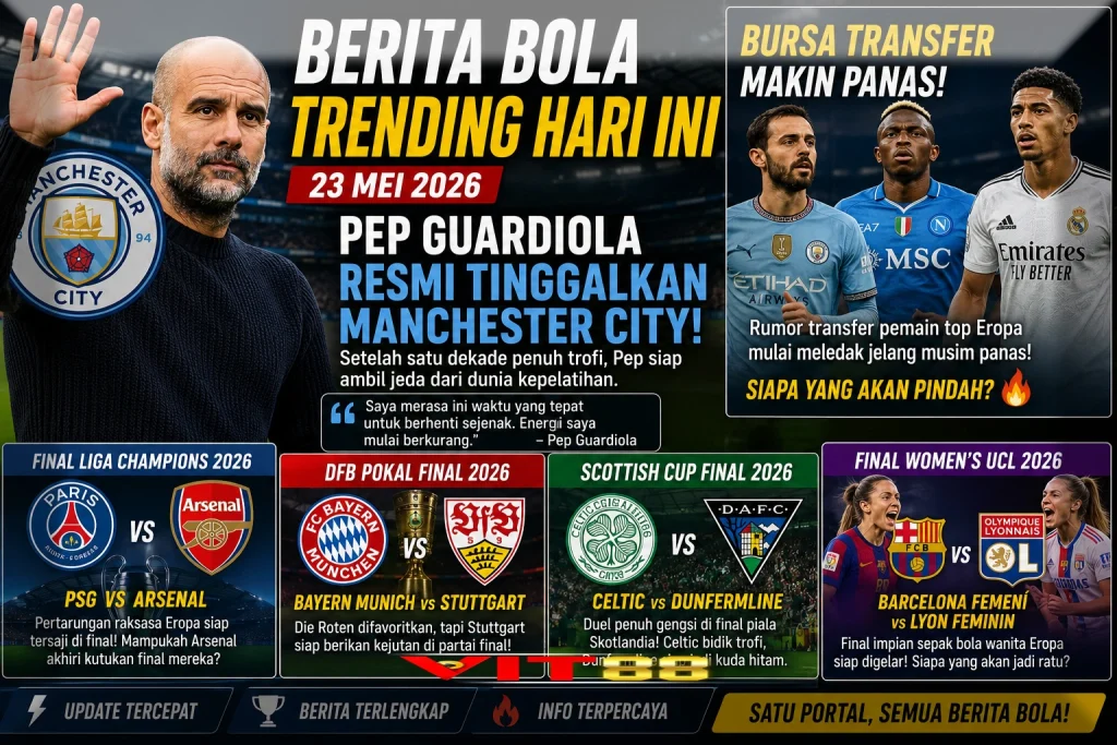 Berita Bola Trending Hari Ini 23 Mei 2026: Era Guardiola Berakhir, Bursa Transfer Eropa Memanas!